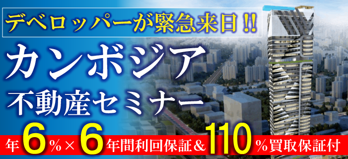 デベロッパーが緊急来日!カンボジア不動産セミナー ~目抜き通りのオフィス区分所有&ホテルコンド(ホテルは年6%×6年間の利回保証&110%買取保証付)