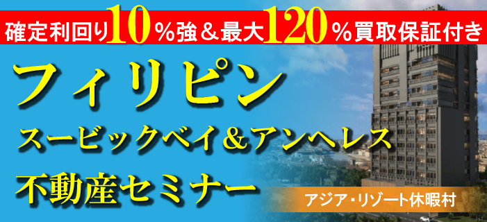 確定利回10%強&最大120%買取保証付き フィリピン不動産セミナー ~フィリピン・スービックベイ&アンヘレス~
